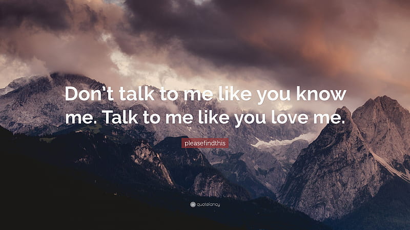 pleasefindthis Quote: âDon't talk to me like you know me. Talk to me like you, Dont Talk To Me, HD wallpaper